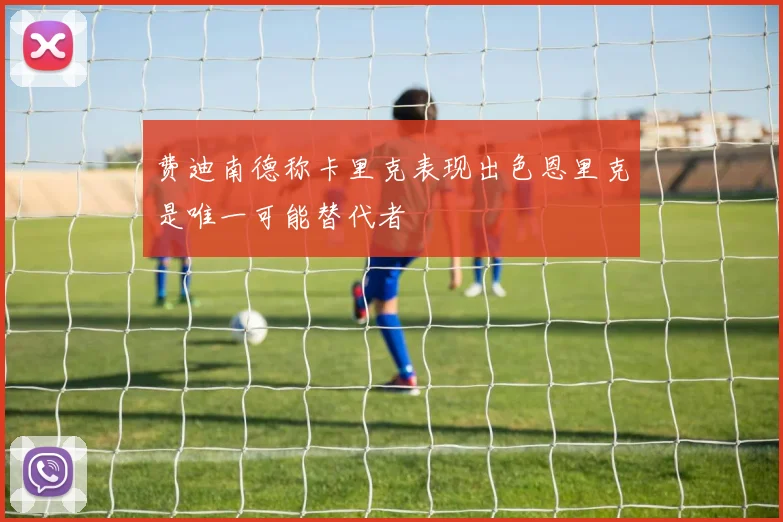 费迪南德称卡里克表现出色恩里克是唯一可能替代者